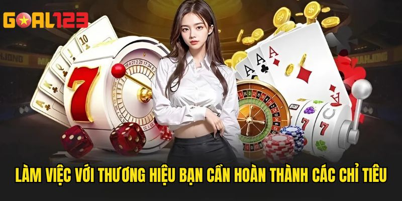 Làm việc với thương hiệu bạn cần hoàn thành các chỉ tiêu