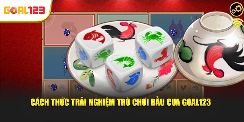 Cách thức trải nghiệm trò chơi bầu cua Goal123