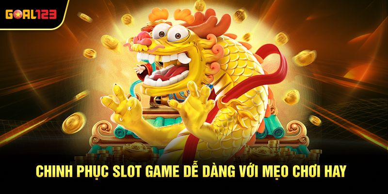 Chinh phục slot game dễ dàng với mẹo chơi hay