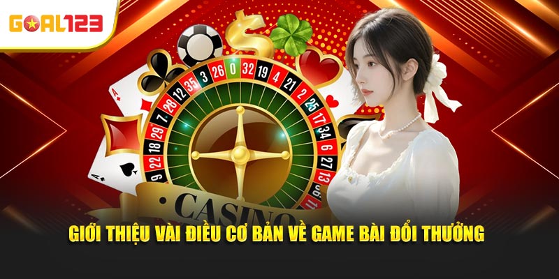 Giới thiệu vài điều cơ bản về game bài đổi thưởng