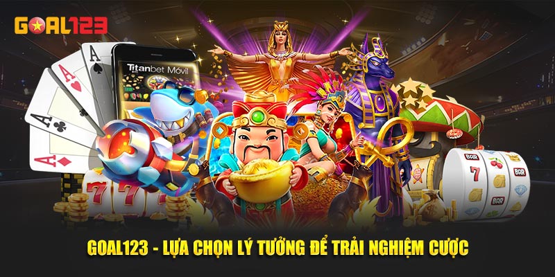 Goal123 - Lựa chọn lý tưởng để trải nghiệm cược
