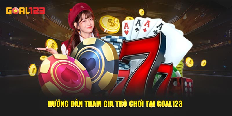 Hướng dẫn tham gia trò chơi tại Goal123 
