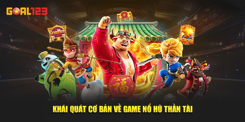 Khái quát cơ bản về game nổ hũ Thần Tài