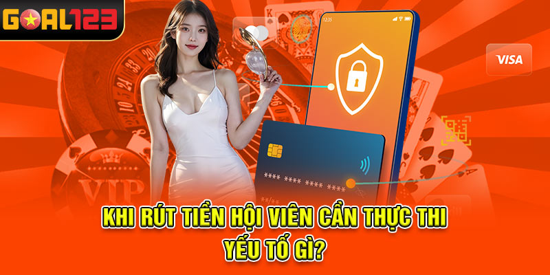 Khi rút tiền hội viên cần thực thi yếu tố gì?