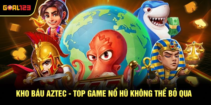 Kho báu Aztec - game nổ hũ không thể bỏ qua