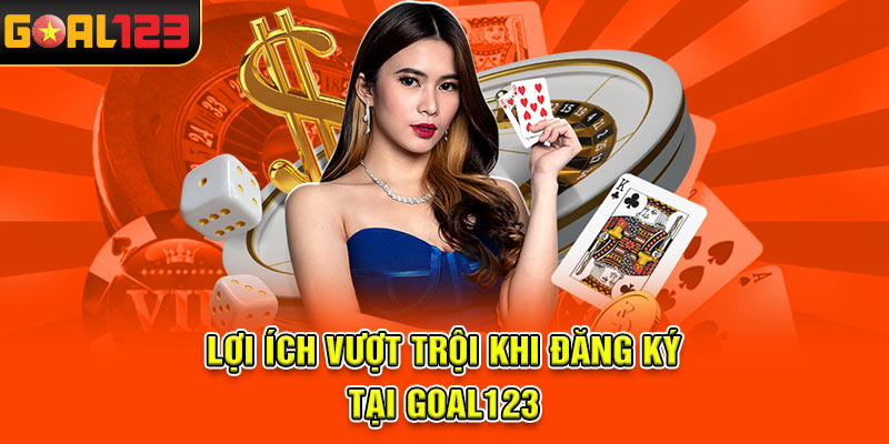Lợi ích vượt trội khi đăng ký tại Goal123
