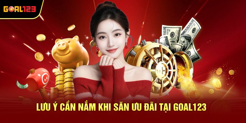 Lưu ý cần nắm khi săn ưu đãi tại Goal123