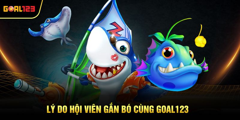 Lý do hội viên gắn bó cùng Goal123