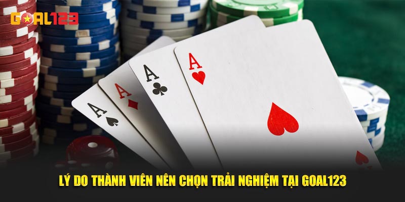Lý do thành viên nên chọn trải nghiệm tại Goal123
