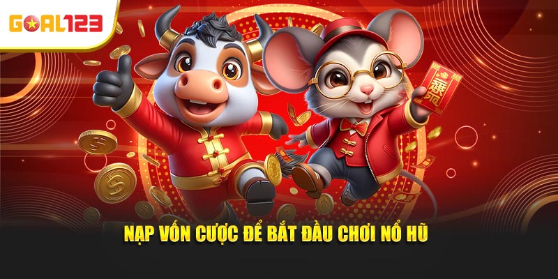 Nạp vốn cược để bắt đầu chơi nổ hũ