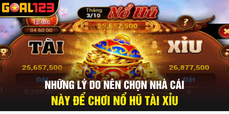 Những lý do nên chọn nhà cái này để chơi nổ hũ tài xỉu