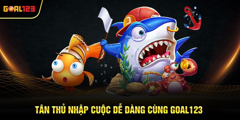 Tân thủ nhập cuộc dễ dàng cùng Goal123