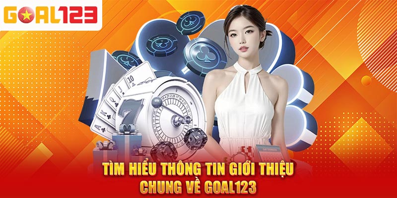 Tìm hiểu thông tin giới thiệu chung về Goal123