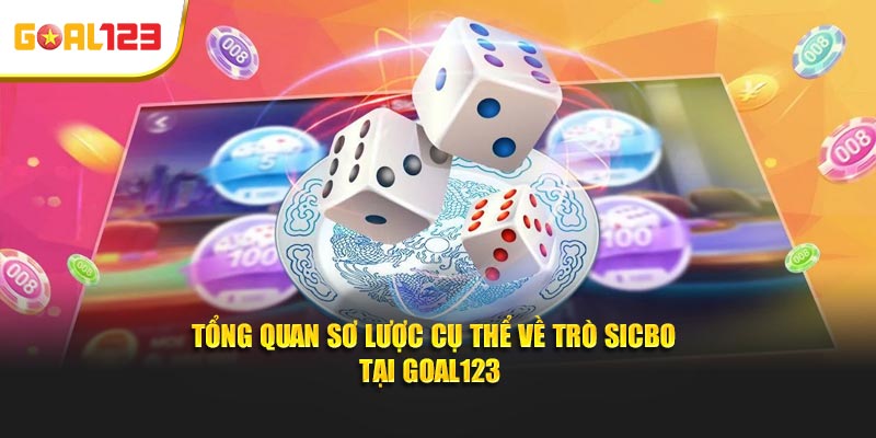 Tổng quan sơ lược cụ thể về trò Sicbo tại Goal123 