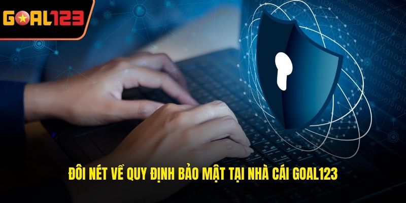 Đôi nét về quy định bảo mật tại nhà cái Goal123