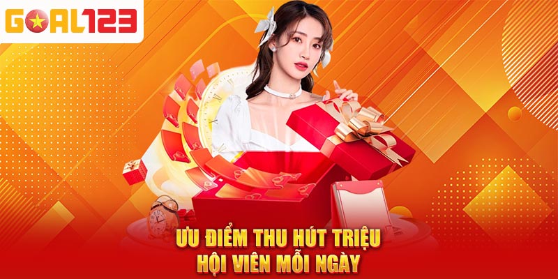 Ưu điểm thu hút triệu hội viên mỗi ngày