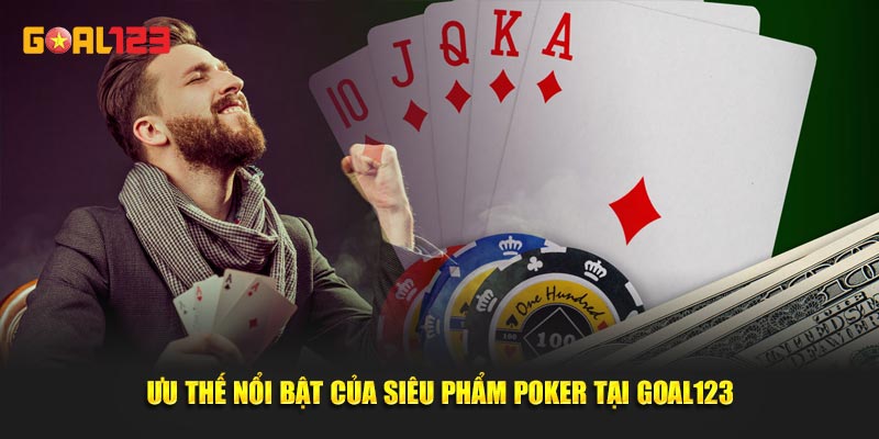 Ưu thế nổi bật của siêu phẩm Poker tại Goal123