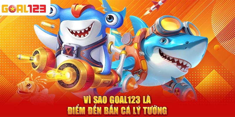 Vì sao Goal123 là điểm đến bắn cá lý tưởng