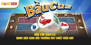 Bầu Cua Goal123 – Game Dân Gian Đổi Thưởng Hot Nhất Hiện Nay