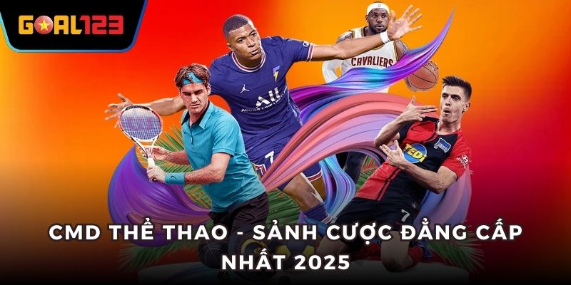 CMD Thể Thao Tại Goal123 - Sảnh Cược Đẳng Cấp Nhất 2025