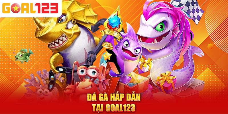 Đá gà hấp dẫn tại Goal123