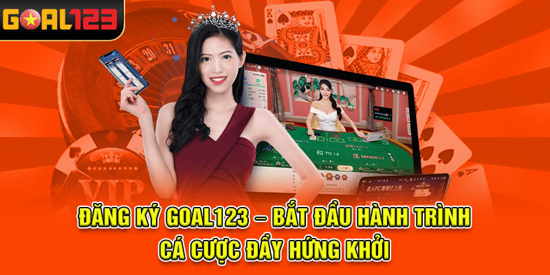 Đăng Ký Goal123 – Bắt Đầu Hành Trình Cá Cược Đầy Hứng Khởi
