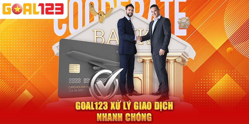 Goal123 xử lý giao dịch nhanh chóng