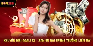 Khuyến Mãi Goal123 – Săn Ưu Đãi Trúng Thưởng Liền Tay