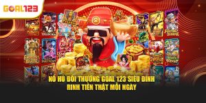 Nổ Hũ Đổi Thưởng Goal123 Siêu Đỉnh – Rinh Tiền Thật Mỗi Ngày