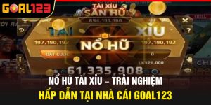 Nổ Hũ Tài Xỉu – Trải Nghiệm Hấp Dẫn Tại Nhà Cái Goal123
