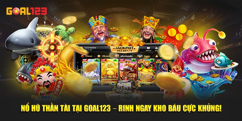 Nổ Hũ Thần Tài Tại Goal123 – Rinh Ngay Kho Báu Cực Khủng!