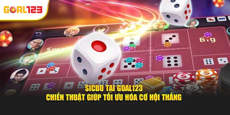 Sicbo Tại Goal123 – Chiến Thuật Giúp Tối Ưu Hóa Cơ Hội Thắng