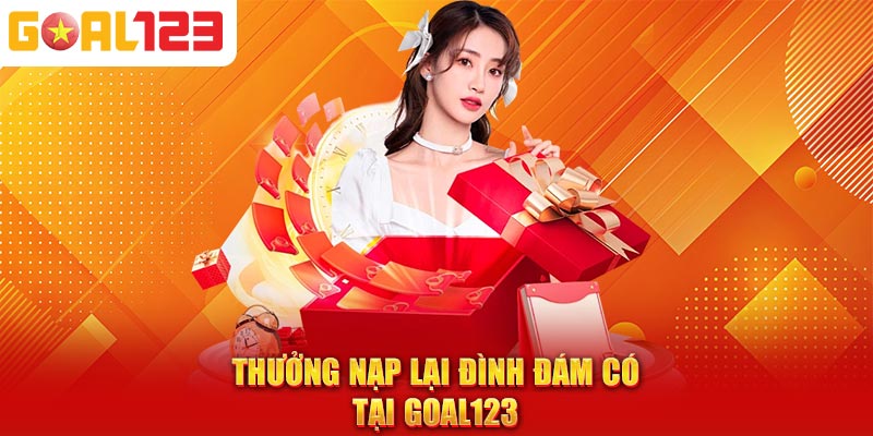 Thưởng nạp lại đình đám có tại Goal123