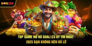 Top Game Nổ Hũ Goal123 Uy Tín Nhất 2025 Bạn Không Nên Bỏ Lỡ