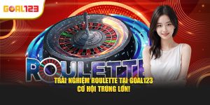 Trải Nghiệm Roulette tại Goal123 - Cơ Hội Trúng Lớn!
