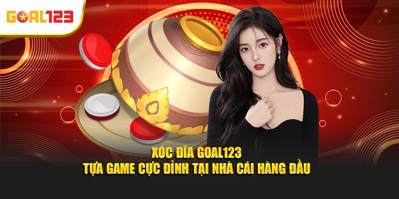 Xóc Đĩa Goal123 - Tựa Game Cực Đỉnh Tại Nhà Cái Hàng Đầu